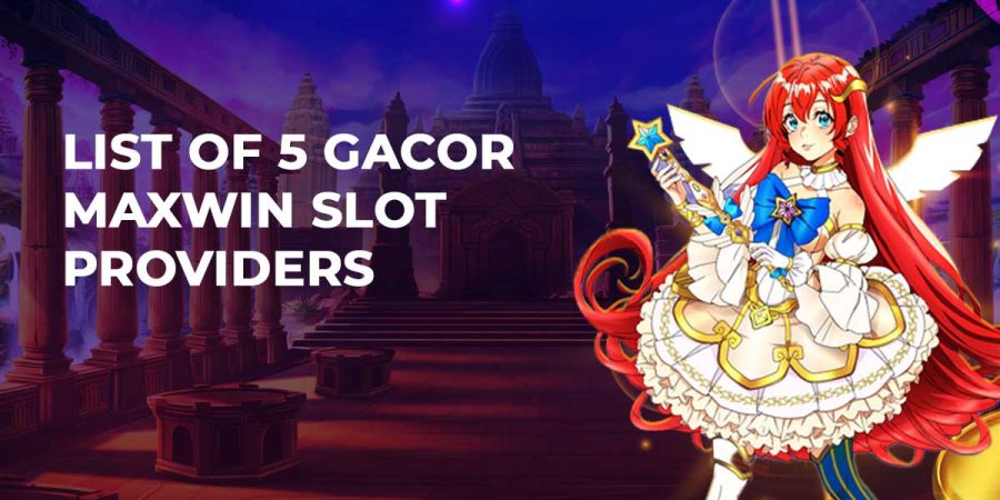 List of 5 Gacor Maxwin Slot Providers